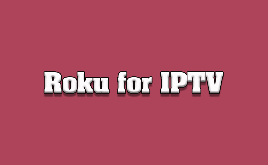 How to Use Roku for IPTV Streaming