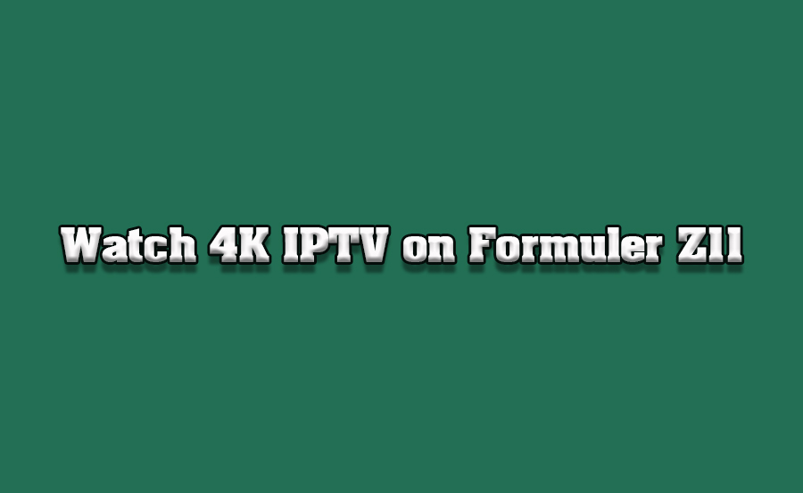 How to Watch 4K IPTV on Formuler Z11 Without Lag